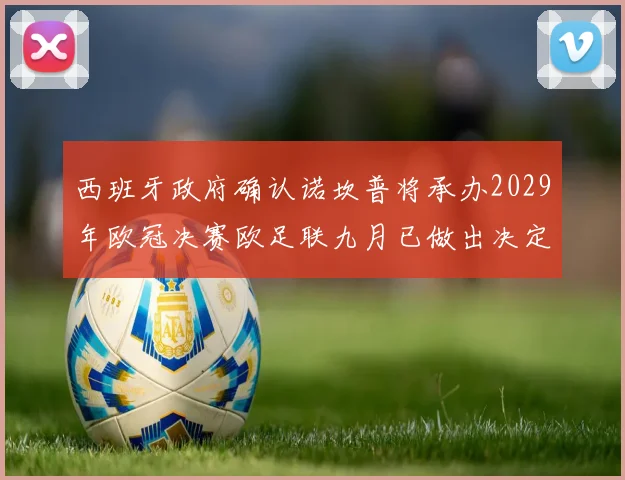 西班牙政府确认诺坎普将承办2029年欧冠决赛欧足联九月已做出决定